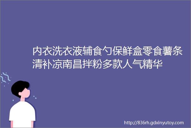 内衣洗衣液辅食勺保鲜盒零食薯条清补凉南昌拌粉多款人气精华